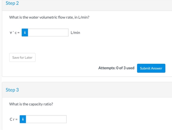 Step 2 What is the water volumetric flow rate, in L/min? Vici L/min Save for Later Attempts: 0 of 3 used Submit Answer Step 3