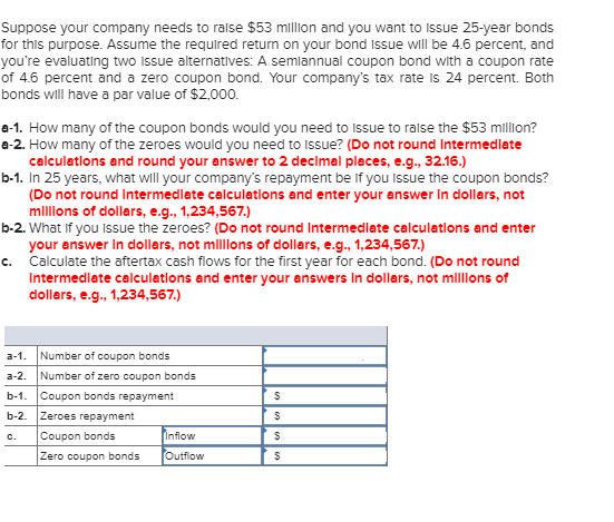 Suppose your company needs to raise $53 million and you want to issue 25-year bonds for this purpose. Assume the required ret