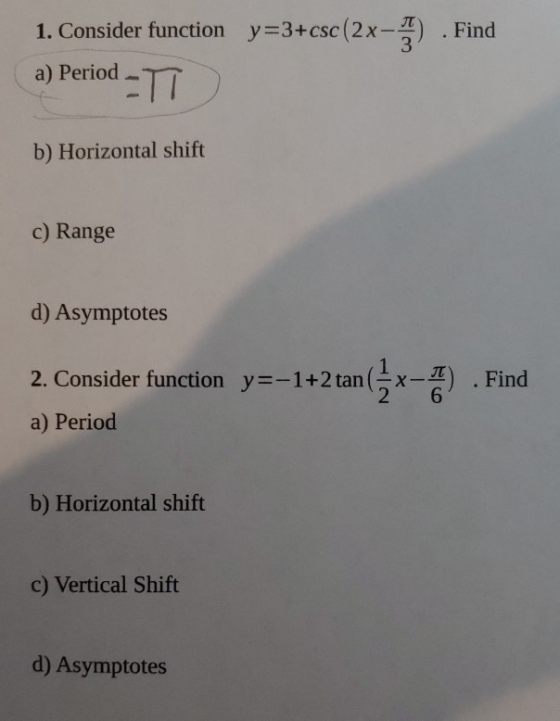 1. Consider function y=3+cs . Find a) Period -TT b) Horizontal shift c) Range d) Asymptotes 2. Consider function y=-1+2 tan .
