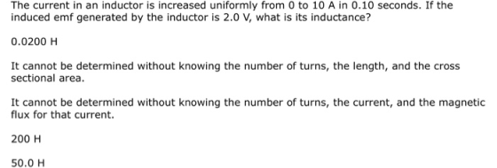 The current in an inductor is increased uniformly from 0 to 10 A in 0.10 seconds. If the induced emf generated by the inducto