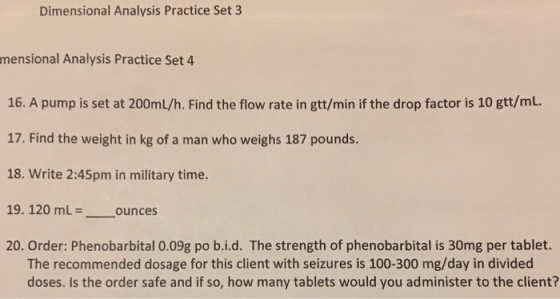 Dimensional Analysis Practice Set 3 mensional Analysis Practice Set 4 16. A pump is set at 200mL/h. Find the flow rate in gtt