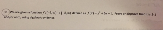 (-8,00) defined as f(x)= x + 6x +1. Prove or disprove that it is 1-1 11. We are given a function S:(-3,00) and/or onto, using