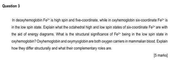 Question 3 In deoxyhemoglobin Fe2* is high spin and five-coordinate, while in oxyhemoglobin six-coordinate Fe2+ is in the low