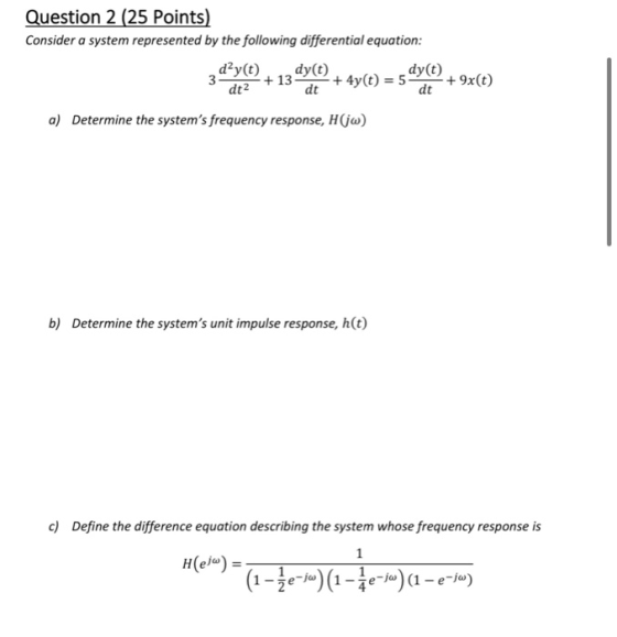 Question 2 (25 Points) Consider a system represented by the following differential equation: 3 de o + 13 %) + 4y(e) = 5 y) +