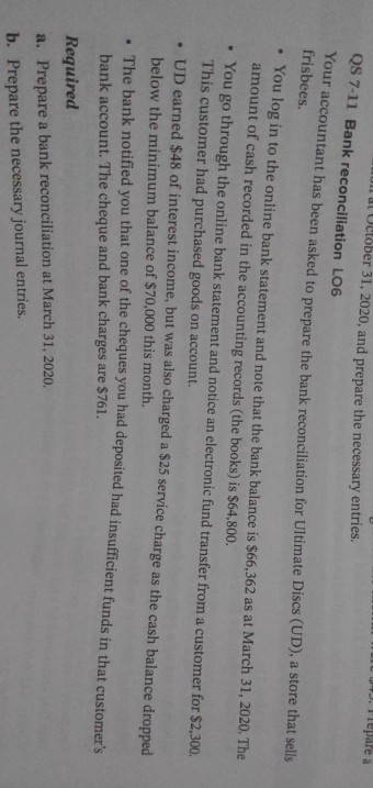 J. Fepare a October 31, 2020, and prepare the necessary entries. QS 7-11 Bank reconciliation LO6 countant has been asked to p