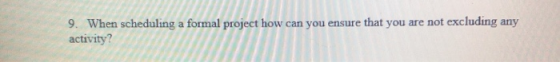 excluding any 9. When scheduling a formal project how can you ensure that you are not activity?