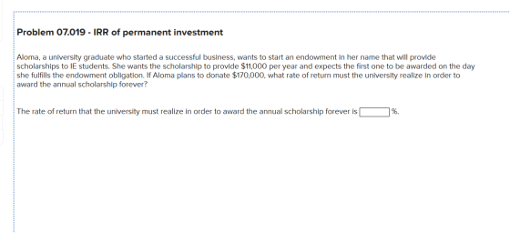 Problem 07.019 - IRR of permanent investment Aloma, a university graduate who started a successful business, wants to start a