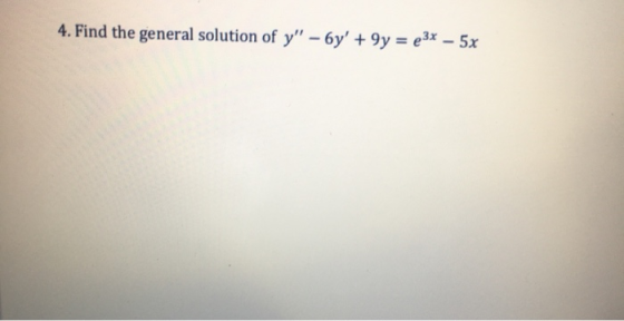 4. Find the general solution of y - 6y +9y = e3x - 5x