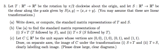 3. Let T : R2 + Rº be the rotation by 1/2 clockwise about the origin, and let S : R2 + R2 be the shear along the y-axis given