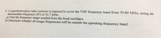 4. A superheterodyne radio receiv er is required to cover the VHF frequency band from 70-85 MHz, using an intermediate freque