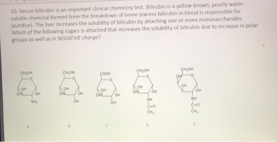 10. Serum bilirubin is an important clinical chemistry test. Bilirubin is a yellow-brown, poorly water- soluble chemical form