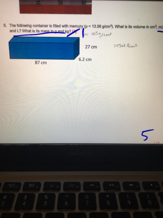5. The following container is filled with mercury (p = 13.56 g/cm3). What is its volume in ㎝, ml and L? What is its mass inn and ko 27 cm 6.2 cm 87 cm 名□ 8. 3 4 5 8 0