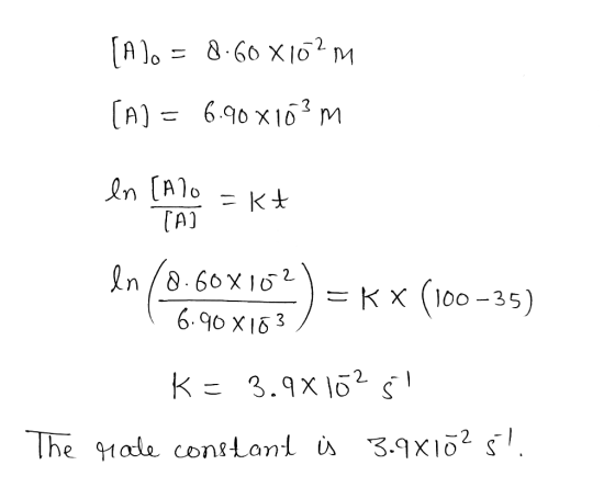 [A)o= &-60 X1o M (A)=690 x16 m Ln [A1o TA) n/8.60x102 - K x (100-35) 6.90 X163 k = 3.9xl2 The ade coniLant i 3.9X1 .