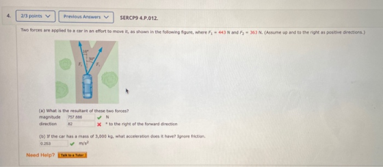 2/3 points Previous Answers SERCP9 4.P.012. Two forces are applied to a car in an effort to move it, as shown in the followin
