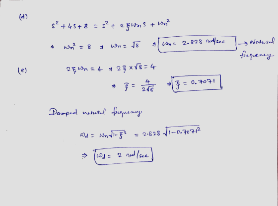 (d) s² +45+ 8 = s? + e EwoS + wo? une = 8 wr= Jo wna 2.828 nod/see Natural frequeney le) 29 W2 = 4 + 28 x88=4 → Free sni -0.7