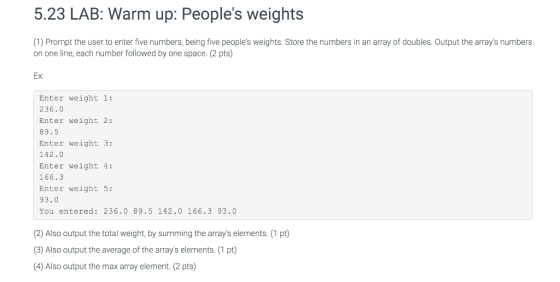 5.23 LAB: Warm up: Peoples weights (1) Prompt the user to enter five numbers, being five peoples weights. Store the numbers