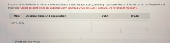 Prepare the journal entry to record the redemption of the bonds at maturity, assuming interest for the last interest period h