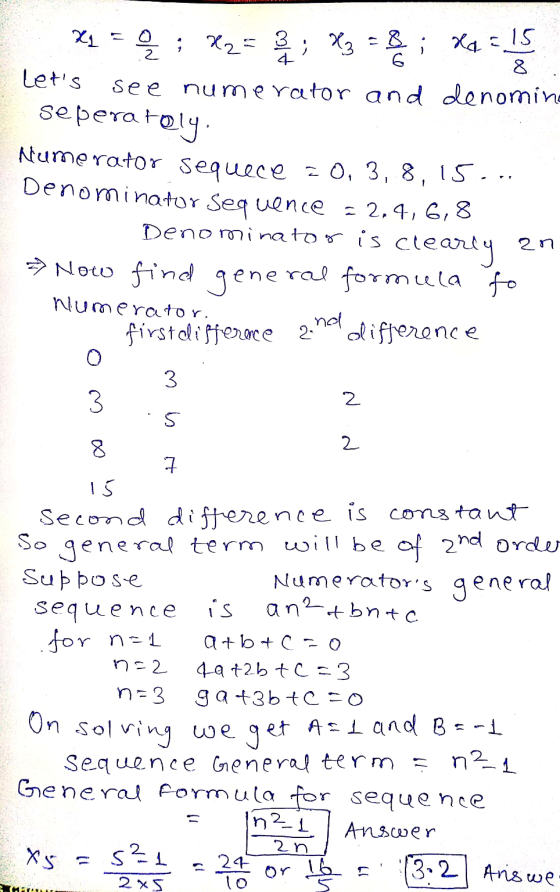 i Xa = 15 8 X = 0; X2 = 3 X 3 = 8 Lets see numerator and denomina seperately Numerator sequece = 0, 3, 8, 15.. Denominator s