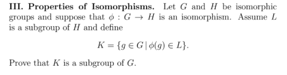 III. Properties of Isomorphisms. Let G and H be isomorphic groups and suppose that 0 : G + H is an isomorphism. Assume L is a