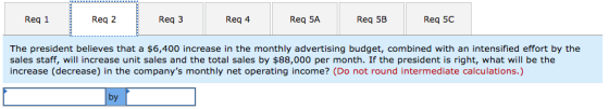 Req 1 Reg 2 Reg 3 Req 4 Req 5A Req 5B Req 5C The president believes that a $6,400 increase in the monthly advertising budget,