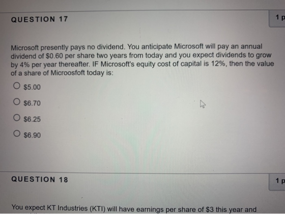 QUESTION 17 1 p Microsoft presently pays no dividend. You anticipate Microsoft will pay an annual dividend of $0.60 per share