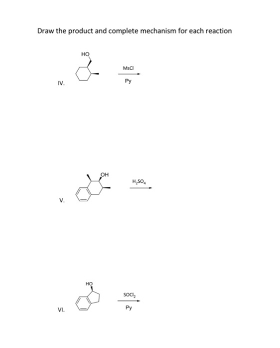 Draw the product and complete mechanism for each reaction HO MsC IV. Py OH H2SO4 V. HO soc2 VI. Py