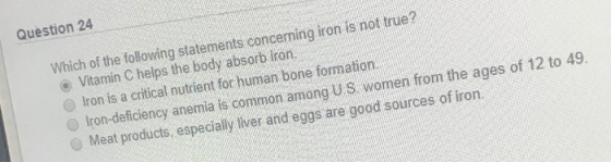 Question 24 ncerning iron is not true? Which of the following statements co o Vitamin C helps the body absorb i Iron is a cti