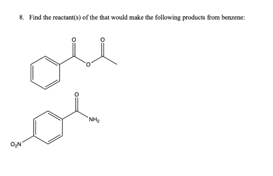 8. Find the reactant(s) of the that would make the following products from benzene: NH2 ON