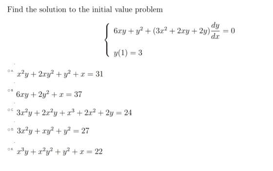 Find the solution to the initial value problem dy 6xy + y2 + (3x2 + 2xy + 2y) dx =0 y(1) = 3 OA x+y + 2xy2 + y2 + x = 31 OB.