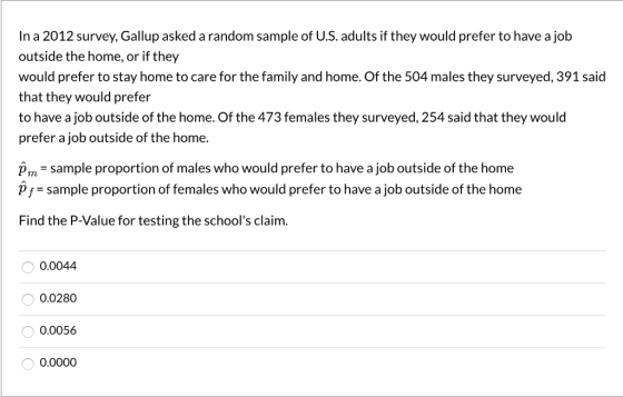 In a 2012 survey, Gallup asked a random sample of U.S. adults if they would prefer to have a job outside the home, or if they