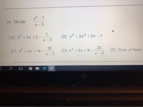 16. Divide: X-3 1 [A] x2 + 3x + 2 [B] x3 +3x2 + 3x – 1 X-3 3 5 [C] x2 + 3x + 14+ [D] x2 +3x+9+ 20 x-3 [E] None of these X-3 е