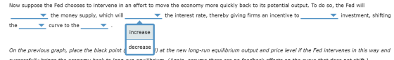 Now suppose the Fed chooses to intervene in an effort to move the economy more quickly back to its potential output. To do so
