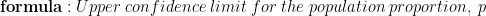 formula: Upper con fidence limit for the population proportion. p