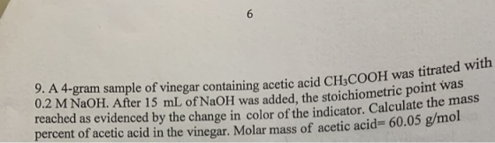 9. A 4-gram sample of vinegar containing acetic acid CH3C 0.2 M NaOH. After 15 mL of NaOH was added, the stoichiometric p rea