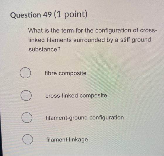 Question 49 (1 point) What is the term for the configuration of cross- linked filaments surrounded by a stiff ground substanc