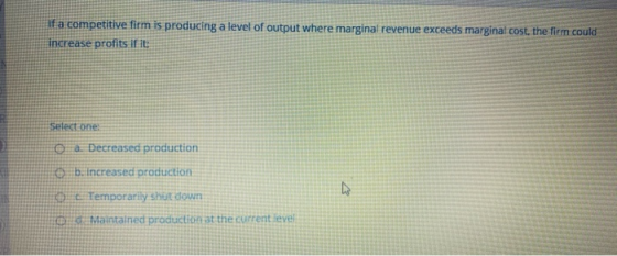 if a competitive firm is producing a level of output where marginal revenue exceeds marginal cost, the firm could increase pr
