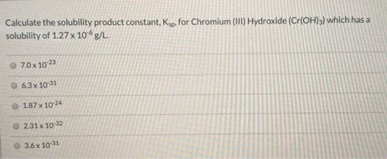 Calculate the solubility product constant, Ksp, for Chromium(III) Hydroxide (Cr(OH)3) which has a solubility of 1.27 x 10-6g/