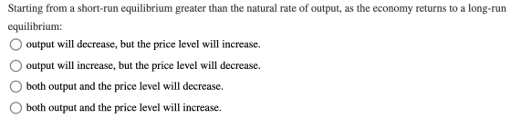Starting from a short-run equilibrium greater than the natural rate of output, as the economy returns to a long-run equilibri