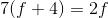 7(f+4)=2f