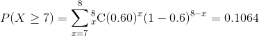 P(X\geq 7)=\sum_{x=7}^{8}_{x}^{8}\textrm{C}(0.60)^x(1-0.6)^{8-x}=0.1064