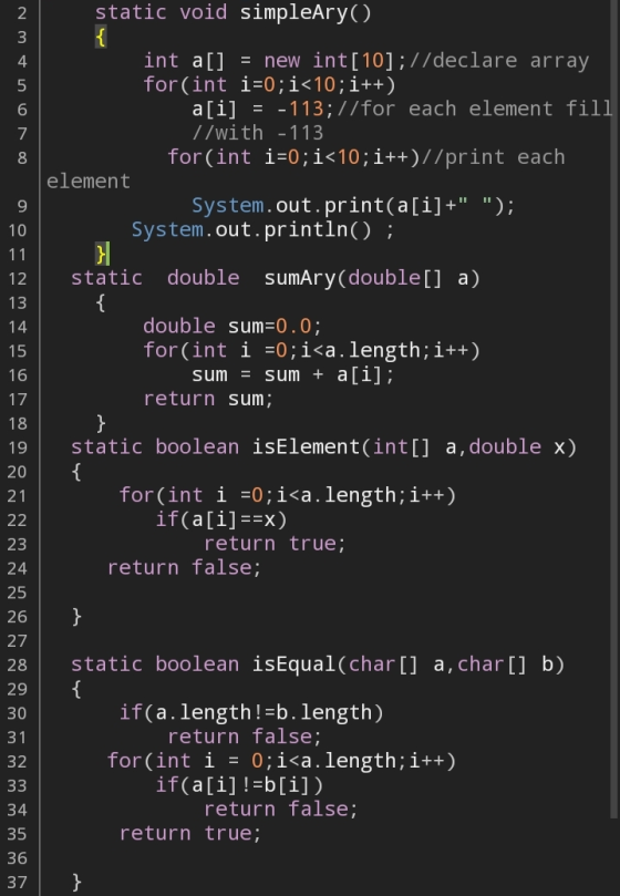 2 3 static void simpleAry() { 4 5 6 7 8 int a[] = new int[10];//declare array for(int i=0;i<10; i++) a[i] = -113;//for each e