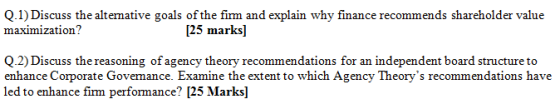 Q.1) Discuss the altemative goals of the firm and explain why finance recommends shareholder value maximization? [25 marks] Q