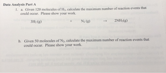 Data Analysis Part A 1. a. Given 120 molecules of H2, calculate the maximum number of reaction events that could occur. Pleas
