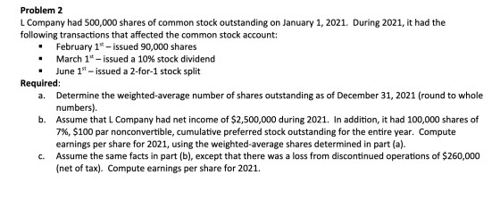 Problem 2 L Company had 500,000 shares of common stock outstanding on January 1, 2021. During 2021, it had the following tran