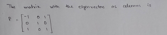 The matria with the eigen vectors coleemns is [ P - 0 1