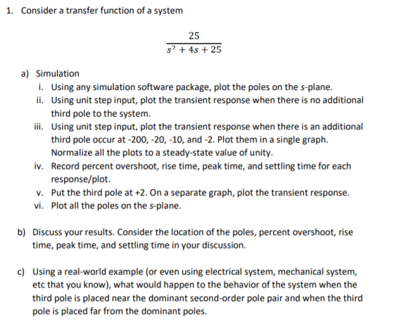 1. Consider a transfer function of a system 25 s? + 4s + 25 a) Simulation i. Using any simulation software package, plot the