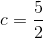 c=\frac{5}{2}