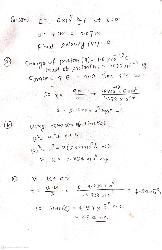 u= 2.834 X10 ms. Given, Ē = - 6x105 Ñ i at t=0 d: 7 cm = 0.07 m Final Velocity (V+) = 0. Charge of proton (9) = 1.6 X10 xioll