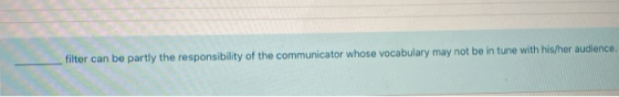 filter can be partly the responsibility of the communicator whose vocabulary may not be in tune with his/her audience.