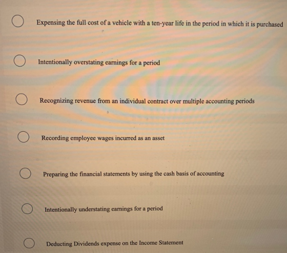 Expensing the full cost of a vehicle with a ten-year life in the period in which it is purchased Intentionally overstating ea